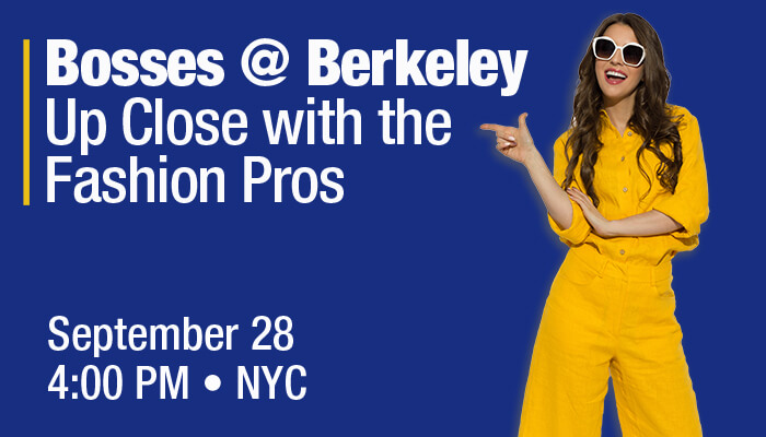 Bosses at Berkeley, upclose with the fashion pros. September 28 at 4:00 PM NYC