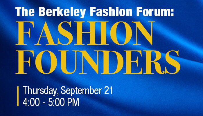 The Berkeley Fashion forum: Fashion Founders event. september 21 2023 at 4:00 PM