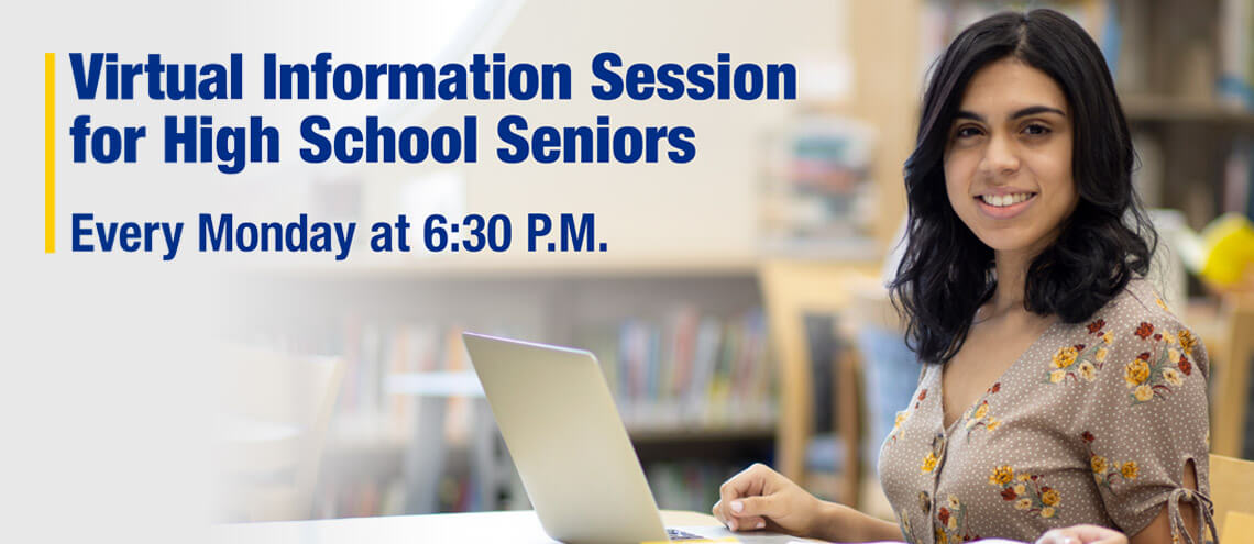 Virtual Information Session for High School Seniors. Every monday at 6:30 P.M.